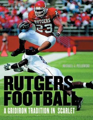 Rutgers Football: A Gridiron Tradition in Scarlet - Pellowski, Michael J