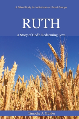 Ruth: A Story of God's Redeeming Love - Mulder, Michelle (Contributions by), and Mulder, Timothy J