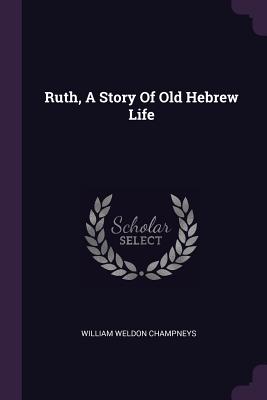 Ruth, A Story Of Old Hebrew Life - Champneys, William Weldon