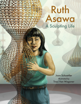 Ruth Asawa: A Sculpting Life - Schoettler, Joan