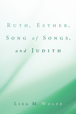 Ruth, Esther, Song of Songs, and Judith - Wolfe, Lisa M