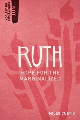 Ruth: Hope for the Marginalized - Custis, Miles