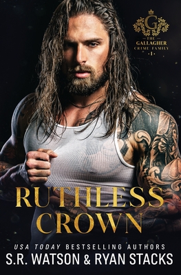 Ruthless Crown: An Arranged Marriage Dark Mafia Romance (The Gallagher Crime Family Book 1) - Stacks, Ryan, and Watson, S R