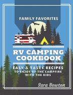 RV Camping Cookbook: Family Favorites Easy And Tasty Recipes To Enjoy By The Campfire With The Kids