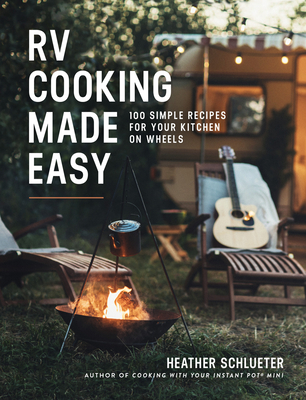 RV Cooking Made Easy: 100 Simple Recipes for Your Kitchen on Wheels: A Cookbook - Schlueter, Heather