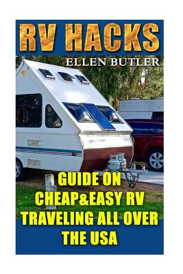 RV Hacks: Guide On Cheap&Easy RV Traveling All Over The USA - Butler, Ellen