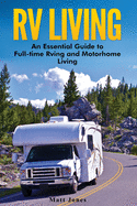 RV Living: An Essential Guide to Full-Time RVing and Motorhome Living