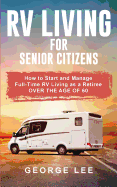 RV Living for Senior Citizens: How to Start and Manage Full Time RV Living as a Retiree Over the Age of 60