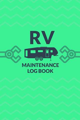 RV Maintenance Log Book: A 6 X 9 Log Book for All of the Constant RV Maintenance Needs - Garza, Jennifer E