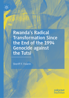 Rwanda's Radical Transformation Since the End of the 1994 Genocide against the Tutsi - Folarin, Sheriff F.