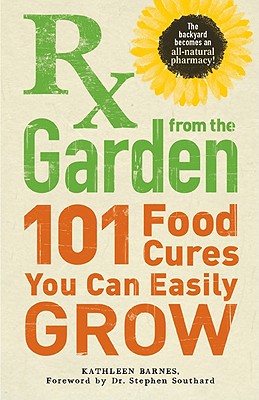 RX from the Garden: 101 Food Cures You Can Easily Grow - Barnes, Kathleen