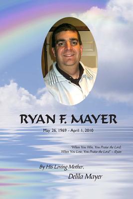 Ryan F. Mayer: May 26, 1969 - April 1, 2010 - Edwards, Patricia Ann (Editor), and Boespflug, Hildy, and Mayer, Delila