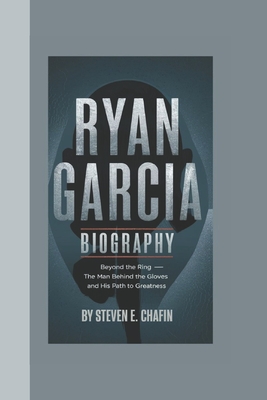 Ryan Garcia Biography: Beyond the Ring - The Man Behind the Gloves and His Path to Greatness. - E Chafin, Steven