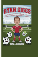 Ryan Giggs: From Backyard Kicks to Soccer Glory - How a Young Dreamer Became a Soccer Superstar