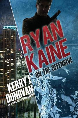 Ryan Kaine: On the Defensive: Book 3 in the Ryan Kaine action thriller series - Donovan, Kerry J