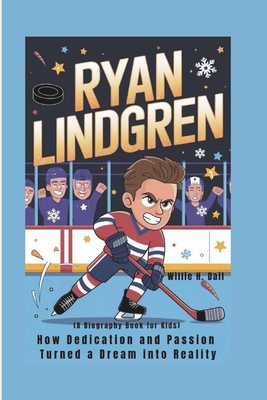 Ryan Lindgren: How Dedication and Passion Turned a Dream into Reality (A Biography book for kids) - H Dail, Willie