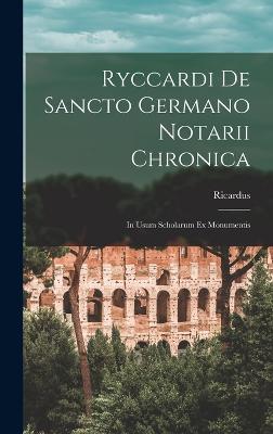 Ryccardi de Sancto Germano Notarii Chronica: In Usum Scholarum ex Monumentis - Ricardus