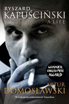 Ryszard Kapuscinski: A Life - Domoslawski, Artur, and Lloyd-Jones, Antonia (Translated by)