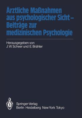 ?rztliche Ma?nahmen aus psychologischer Sicht - Beitr?ge zur medizinischen Psychologie - Br?hler, Elmar (Editor), and Scheer, Jrn W. (Editor)