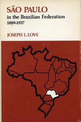 So Paulo in the Brazilian Federation, 1889-1937 - Love, Joseph L