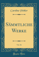 Smmtliche Werke, Vol. 36 (Classic Reprint)