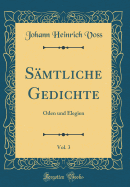 Smtliche Gedichte, Vol. 3: Oden und Elegien (Classic Reprint)