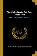 Smtliche Werke Seit Dem Jahre 1802: Nebst Seiner Biographie, Volume 3...