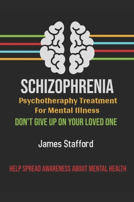 S&#1089;hiz&#1086;&#1088;hr&#1077;ni&#1072; - P&#1109;&#1091;&#1089;h&#1086;th&#1077;r&#1072;&#1088;&#1091; Treatment f&#1086;r Mental Illness: D&#1086;n't Give U&#1088; &#1086;n Y&#1086;ur Loved On&#1077; - Stafford, James