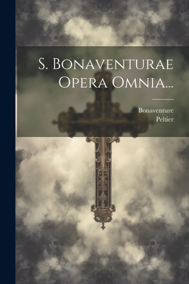 S. Bonaventurae Opera Omnia... - Bonaventure (Creator), and Peltier