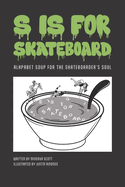 S is for Skateboard: Alphabet Soup for the Skateboarder's Soul