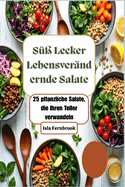 S?? Lecker Lebensver?ndernde Salate: 25 pflanzliche Salate, die Ihren Teller verwandeln: Lebendige, kstliche und nahrhafte Mahlzeiten auf pflanzlicher Basis