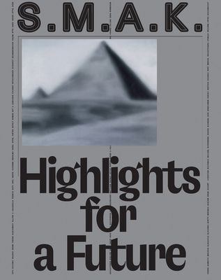 S.M.A.K. Highlights for a Future: The Collection - Van Cauteren, Philippe (Editor), and Verhoeven, Thibaut (Contributions by), and Paschalidis, Iris (Contributions by)