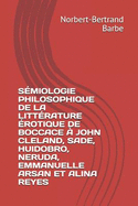 S?miologie Philosophique de la Litt?rature ?rotique de Boccace ? John Cleland, Sade, Huidobro, Neruda, Emmanuelle Arsan Et Alina Reyes