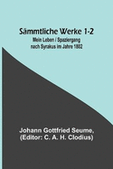 S?mmtliche Werke 1-2: Mein Leben / Spaziergang nach Syrakus im Jahre 1802