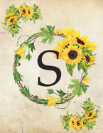 S: Monogram Initial S Notebook for Women and Girls- 8.5" x 11" - 100 pages, college rule - Sunflower, Floral, Flowers