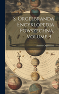 S. Orgelbranda Encyklopedja Powszechna, Volume 4...