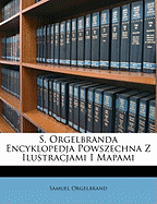 S. Orgelbranda Encyklopedja Powszechna Z Ilustracjami I Mapami