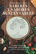 Saberes Y Sabores Sustentables: Cultiva conexin, transforma con intencin y lidera con impacto