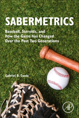 Sabermetrics: Baseball, Steroids, and How the Game Has Changed Over the Past Two Generations - Costa, Gabriel B