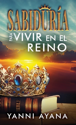 Sabidur?a Para Vivir En El Reino - Ayana, Yanni, and Blyden, Elijah (Prepared for publication by)