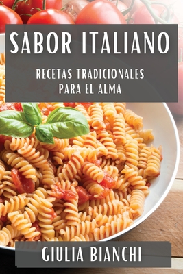 Sabor Italiano: Recetas Tradicionales para el Alma - Bianchi, Giulia