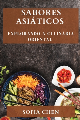 Sabores Asiticos: Explorando a Culinria Oriental - Chen, Sofia