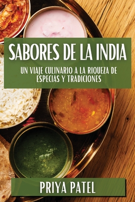 Sabores de la India: Un Viaje Culinario a la Riqueza de Especias y Tradiciones - Patel, Priya