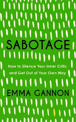 Sabotage: How to Silence Your Inner Critic and Get Out of Your Own Way - Gannon, Emma