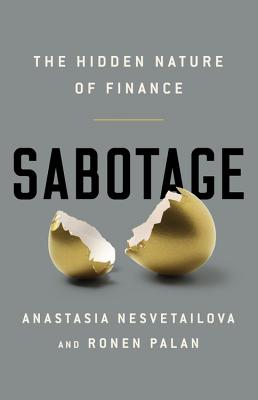 Sabotage: The Hidden Nature of Finance - Nesvetailova, Anastasia, and Palan, Ronen