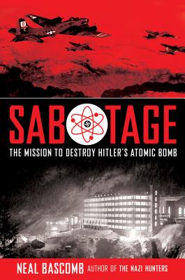 Sabotage: The Mission to Destroy Hitler's Atomic Bomb (Young Adult Edition): Young Adult Edition - Bascomb, Neal