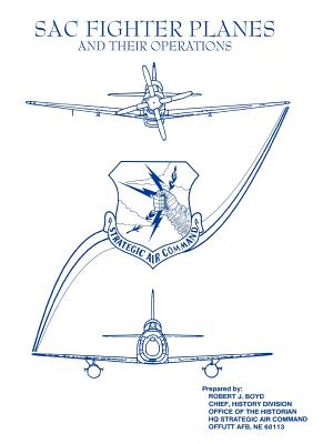 SAC Fighter Planes and Their Operations - Boyd, Robert J, and Office of the Historian, and Strategic Air Command