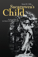 Sacagawea's Child: The Life and Times of Jean-Baptiste (Pomp) Charbonneau