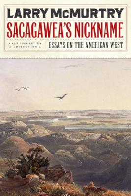 Sacagawea's Nickname: Essays on the American West - McMurtry, Larry