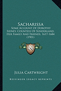 Sacharissa: Some Account Of Dorothy Sidney, Countess Of Sunderland, Her Family And Friends, 1617-1684 (1901)
